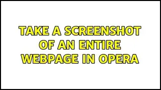 Take a screenshot of an entire webpage in Opera (3 Solutions!!)
