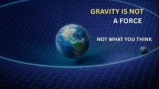 Gravity is Not a Force: What Everyone Gets Wrong About GRAVITY