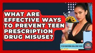 What Are Effective Ways To Prevent Teen Prescription Drug Misuse? - Teen Parenting Challenge Guide