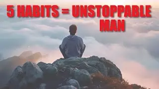 5 DAILY HABITS THAT WILL TRANSFORM YOU INTO AN UNSTOPPABLE MAN