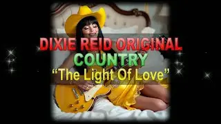 ♫♪♭♯♩ Dixie Reid Original ➤ ❝The Light Of Love❞ [Classic Country Ballad] (Lyrics below)