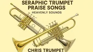 Seraphic Trumpet Praise Songs (Heavenly Sounds) to By Chris Trumpet
