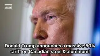 Breaking News: Trump Announces 50% Tariffs on Canadian Steel and Aluminum