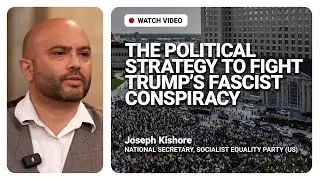 The political strategy to fight Trump&rsquo;s fascist conspiracy, with Joseph Kishore