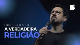 A VERDADEIRA RELIGI&Atilde;O I Rodrigo Bibo de Aquino