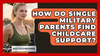 How Do Single Military Parents Find Childcare Support? - Battle Tested Brotherhood