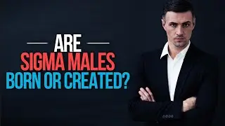 Are Sigma Males Born or Created?