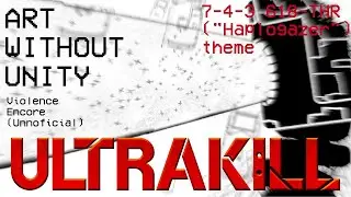 ULTRAKILL Violence Encore UNNOFICIAL Fanmade 7-E : 618-THR 