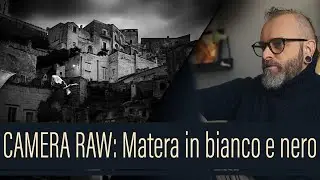 Camera Raw - Matera in Bianco e Nero