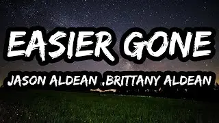 Jason Aldean & Brittany Aldean &ndash; Easier Gone (Lyrics)
