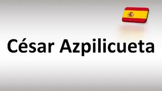 How to Pronounce C&eacute;sar Azpilicueta (Spanish Footballer)