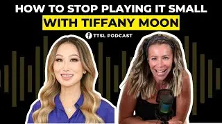 How to Stop Playing It Small with Tiffany Moon