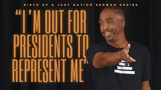 Birth of a Just Nation | I'm Out For Presidents to Represent Me | Matthew 6:19-24
