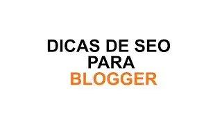 SEO para Blogger: Dicas Simples que Funcionam de Verdade