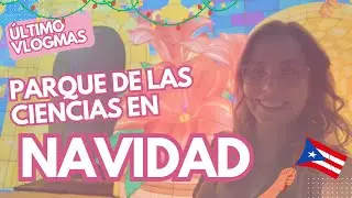🎄Último VLOGMAS 2025, en el Parque de las Ciencias🚀 en Puerto Rico.🇵🇷