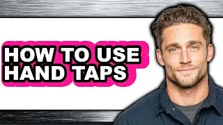 How to Use Hand Taps - Full Guide