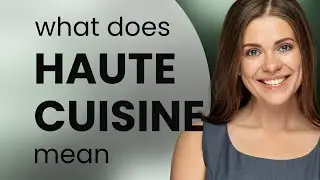 Haute cuisine &mdash; definition of HAUTE CUISINE