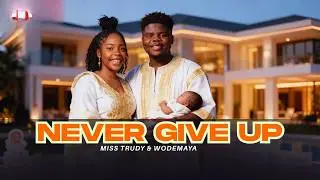 Never Give Up &ndash;Inspired by  Miss Trudy WodeMaya&rsquo;s Wife | Emotional Gospel Song That Will Move You 😭🙏