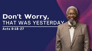 DON&rsquo;T WORRY, THAT WAS YESTERDAY | DR. LOYD C. HARRIS | 05/05/24 PM