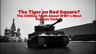 The Tiger on Red Square? The Chilling Truth About WWII's Most Famous Tank