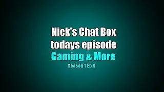 Nick's Chat Box Gaming & More S1 Ep 9