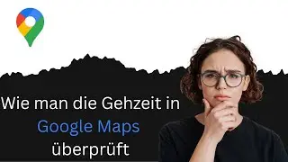 Wie man die Gehzeit in Google Maps &uuml;berpr&uuml;ft