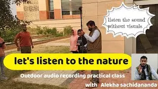 let's listen to the nature||  Outdoor audio recording || practical class with Alekha sachidananda||