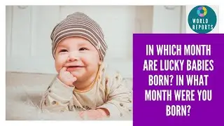 In which month are the lucky babies born? In what month were you born? | World Reports
