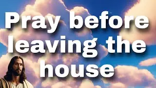 A short prayer to god: Say these words to God before leaving the house.