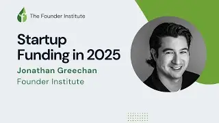 Navigating Startup Funding in 2025 - Insights from Jonathan Greechan, Founder Institute CEO