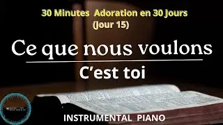 Jour 15: Ce que nous voulons c'est TOI | Adoration Piano (30 minutes d'adoration en 30 Jours)