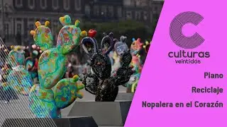 #CulturasVeintidós | Piano / Reciclaje / Nopalera en el Corazón