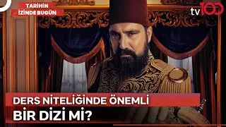 Payitaht Abdülhamid Dizisi Gerçekçi Mi? | Tarihin İzinde Bugün