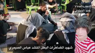 شهيد المضاهرات البطل المنشد عباس الصيمري2019/10/25  الشاعر المهوال حسن البيضاني
