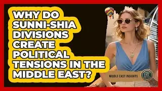 Why Do Sunni-Shia Divisions Create Political Tensions In The Middle East? - Middle East Insights