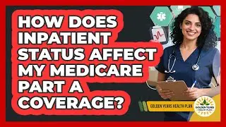 How Does Inpatient Status Affect My Medicare Part A Coverage? - Golden Years Health Plan