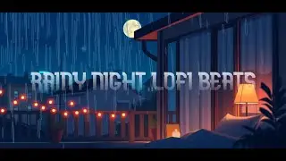 rainy night lofi beats 🌧️ _ deep focus & flow