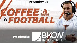 Coffee & Football - December 26 | Latest Texas Football News | Steve Sarkisian | Arch Manning