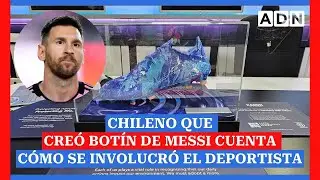 Chileno que cre&oacute; bot&iacute;n de Messi cuenta c&oacute;mo se involucr&oacute; el deportista y detalla su confecci&oacute;n