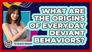 What Are The Origins Of Everyday Deviant Behaviors? - The Sociology Workshop