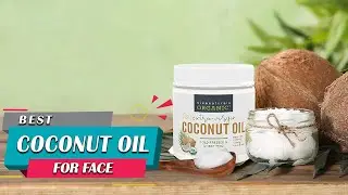 Top 8 Best Coconut Oils for Face & Face Massage/Moisturizer/Wrinkles/Acne/Benefits [Review 2023]