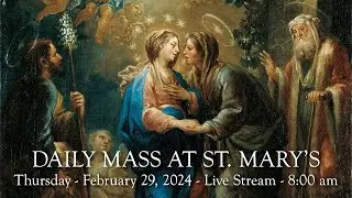 Daily Mass at St. Mary's - Thursday,  February 29, 2024 - 8:00 am