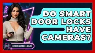 Do Smart Door Locks Have Cameras? - Emerging Tech Insider