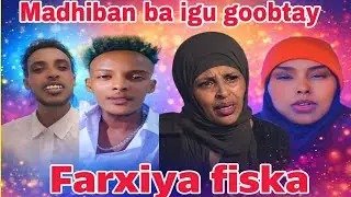FARXIYA FISKA MADHIBAANKI OO DHAN BAA IGU GOOBTAY WAXAY IGU SAMEYEN IYADOO LA OGAA