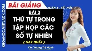 Toán lớp 6 Bài 3: Thứ tự trong tập hợp các số tự nhiên | Kết nối tri thức (HAY NHẤT)
