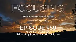 The Focusing Way Podcast Ep 59 - Gianna Colizza - Educating Special needs Children
