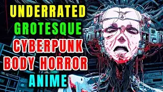 Top 10 Most Underrated Grotesque Cyberpunk Body Horror Anime