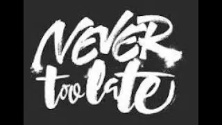NEVER TOO LATE