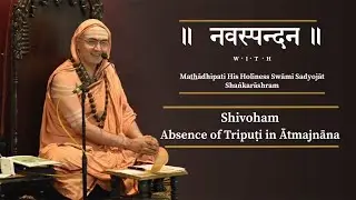 Navaspandana: Shivoham &ndash; Absence of Triputi in Atmajnana