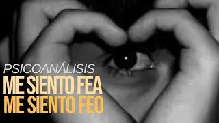 Me siento feo / Me siento fea #Psicoan&aacute;lisis